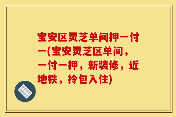 宝安区灵芝单间押一付一(宝安灵芝区单间，一付一押，新装修，近地铁，拎包入住)