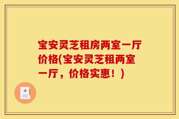 宝安灵芝租房两室一厅价格(宝安灵芝租两室一厅，价格实惠！)