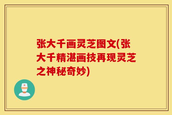 张大千画灵芝图文(张大千精湛画技再现灵芝之神秘奇妙)