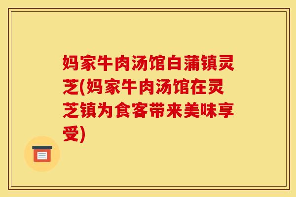 妈家牛肉汤馆白蒲镇灵芝(妈家牛肉汤馆在灵芝镇为食客带来美味享受)