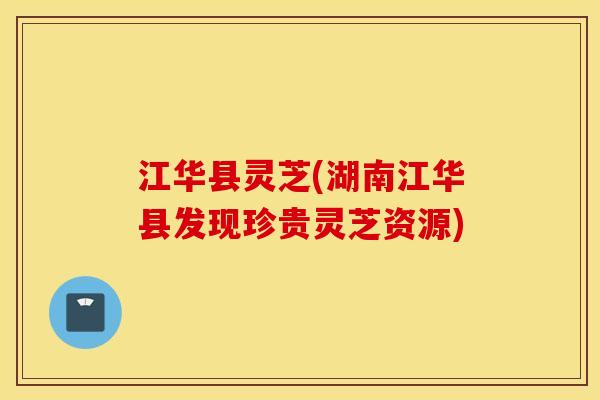 江华县灵芝(湖南江华县发现珍贵灵芝资源)