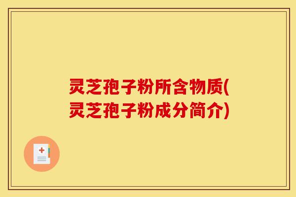 灵芝孢子粉所含物质(灵芝孢子粉成分简介)