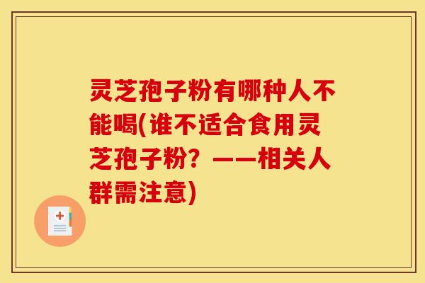 灵芝孢子粉有哪种人不能喝(谁不适合食用灵芝孢子粉？——相关人群需注意)