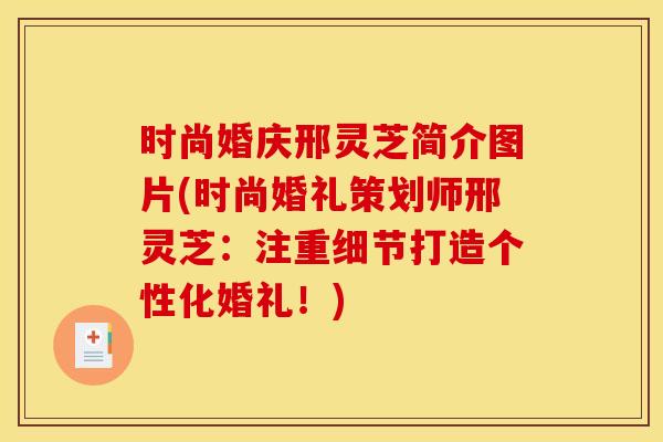 时尚婚庆邢灵芝简介图片(时尚婚礼策划师邢灵芝：注重细节打造个性化婚礼！)