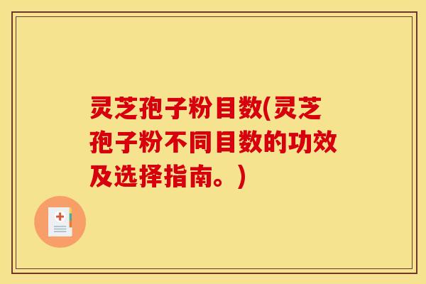 灵芝孢子粉目数(灵芝孢子粉不同目数的功效及选择指南。)