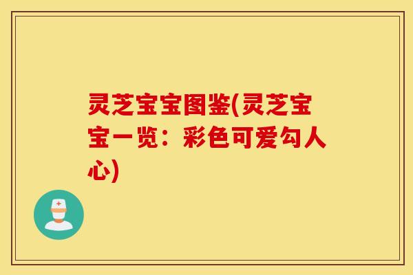 灵芝宝宝图鉴(灵芝宝宝一览：彩色可爱勾人心)