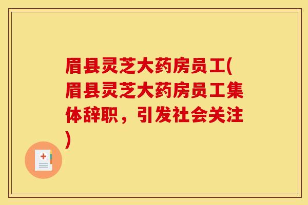 眉县灵芝大药房员工(眉县灵芝大药房员工集体辞职，引发社会关注)