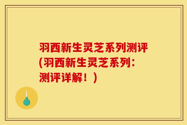 羽西新生灵芝系列测评(羽西新生灵芝系列：测评详解！)
