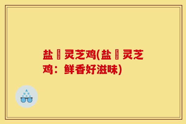 盐焗灵芝鸡(盐焗灵芝鸡：鲜香好滋味)