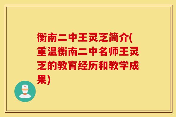 衡南二中王灵芝简介(重温衡南二中名师王灵芝的教育经历和教学成果)