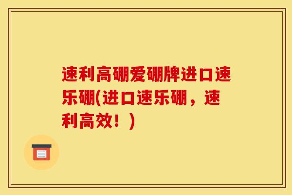 速利高硼爱硼牌进口速乐硼(进口速乐硼，速利高效！)