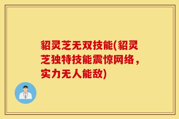 貂灵芝无双技能(貂灵芝独特技能震惊网络，实力无人能敌)