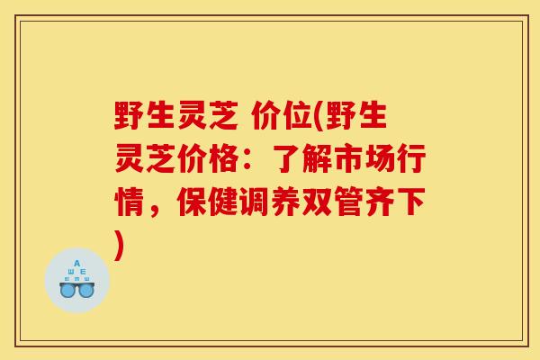 野生灵芝 价位(野生灵芝价格：了解市场行情，保健调养双管齐下)