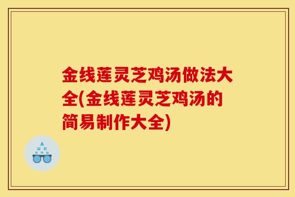 金线莲灵芝鸡汤做法大全(金线莲灵芝鸡汤的简易制作大全)