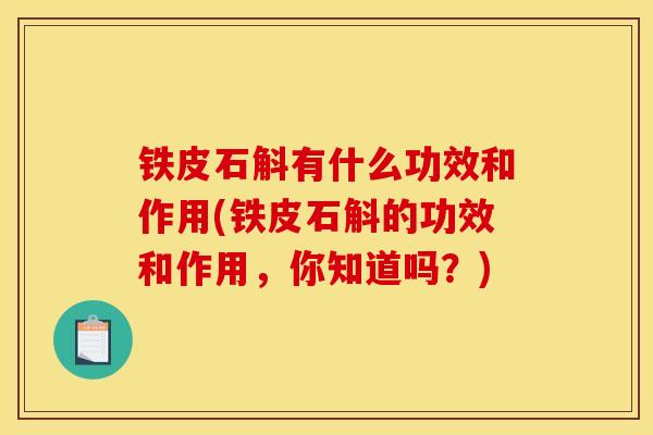 铁皮石斛有什么功效和作用(铁皮石斛的功效和作用，你知道吗？)