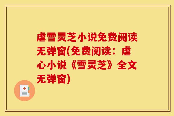 虐雪灵芝小说免费阅读无弹窗(免费阅读：虐心小说《雪灵芝》全文无弹窗)