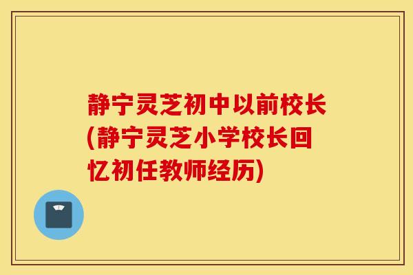 静宁灵芝初中以前校长(静宁灵芝小学校长回忆初任教师经历)