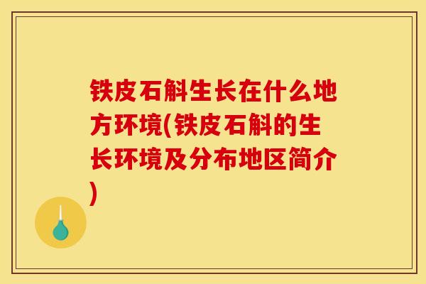 铁皮石斛生长在什么地方环境(铁皮石斛的生长环境及分布地区简介)