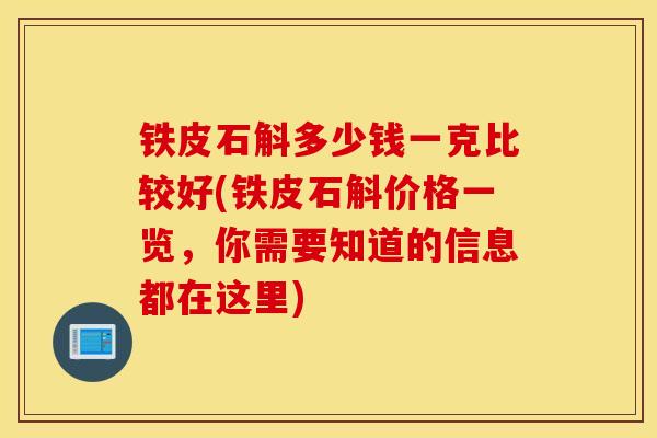 铁皮石斛多少钱一克比较好(铁皮石斛价格一览，你需要知道的信息都在这里)