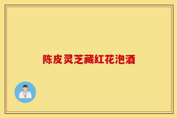 陈皮灵芝藏红花泡酒