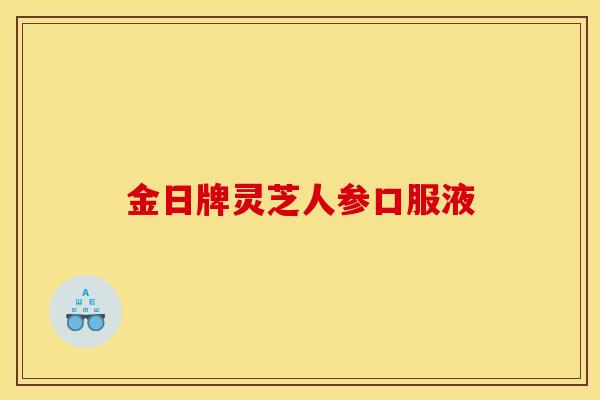 金日牌灵芝人参口服液
