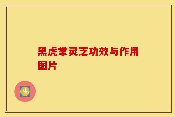 黑虎掌灵芝功效与作用图片