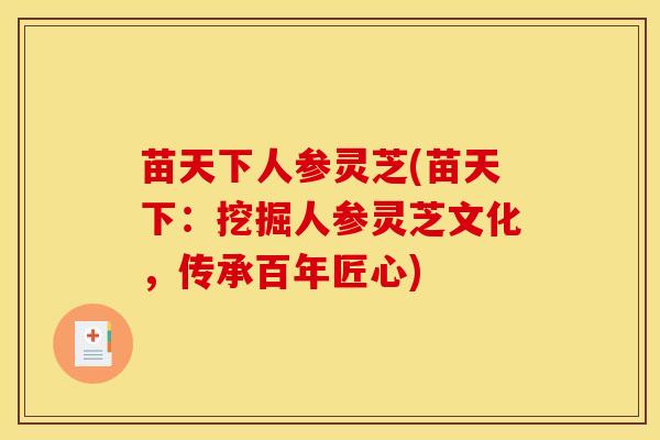 苗天下人参灵芝(苗天下：挖掘人参灵芝文化，传承百年匠心)