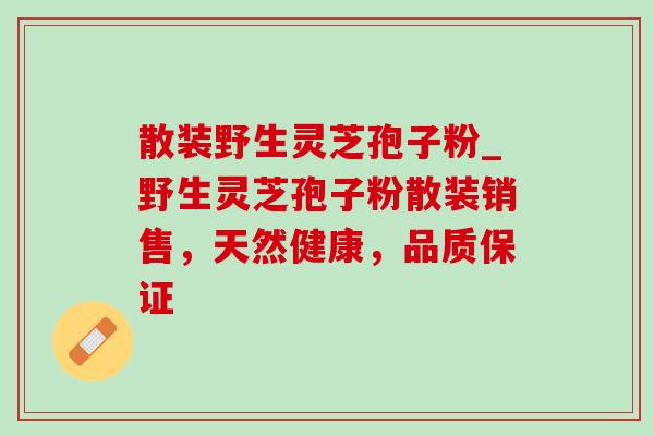 散装野生灵芝孢子粉_野生灵芝孢子粉散装销售，天然健康，品质保证