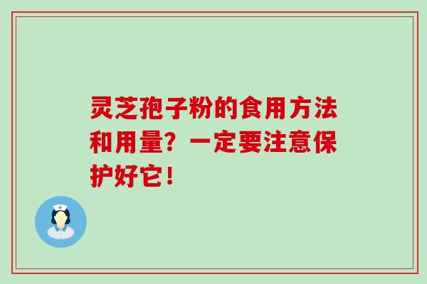 灵芝孢子粉的食用方法和用量？一定要注意保护好它！