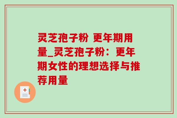灵芝孢子粉 更年期用量_灵芝孢子粉：更年期女性的理想选择与推荐用量