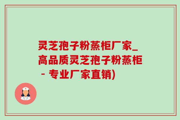 灵芝孢子粉蒸柜厂家_高品质灵芝孢子粉蒸柜 - 专业厂家直销)