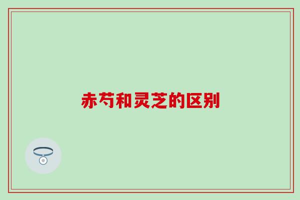 赤芍和灵芝的区别