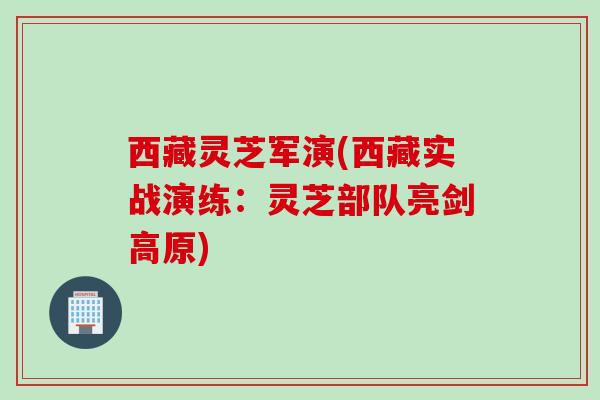 西藏灵芝军演(西藏实战演练：灵芝部队亮剑高原)