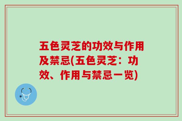 五色灵芝的功效与作用及禁忌(五色灵芝：功效、作用与禁忌一览)
