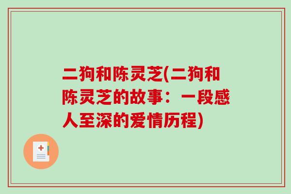 二狗和陈灵芝(二狗和陈灵芝的故事：一段感人至深的爱情历程)