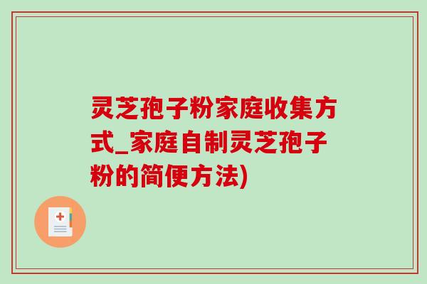 灵芝孢子粉家庭收集方式_家庭自制灵芝孢子粉的简便方法)