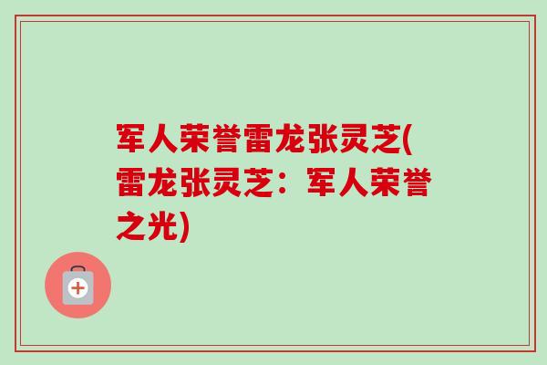军人荣誉雷龙张灵芝(雷龙张灵芝：军人荣誉之光)