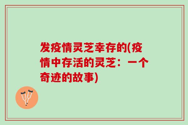 发疫情灵芝幸存的(疫情中存活的灵芝：一个奇迹的故事)