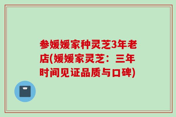 参媛媛家种灵芝3年老店(媛媛家灵芝：三年时间见证品质与口碑)