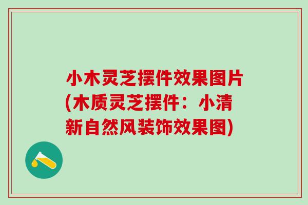小木灵芝摆件效果图片(木质灵芝摆件：小清新自然风装饰效果图)