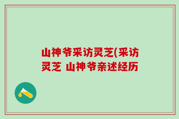 山神爷采访灵芝(采访灵芝 山神爷亲述经历