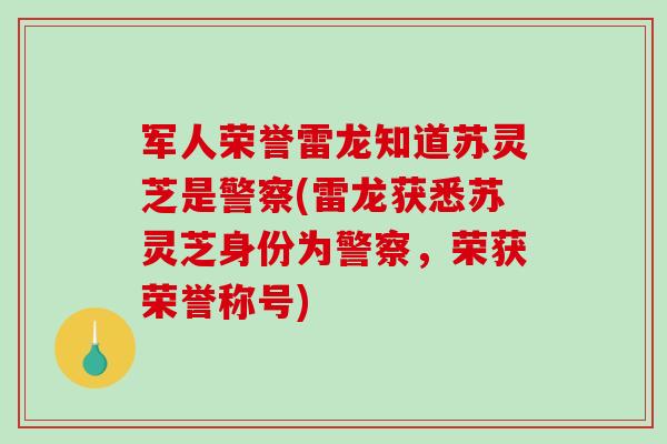 军人荣誉雷龙知道苏灵芝是警察(雷龙获悉苏灵芝身份为警察，荣获荣誉称号)