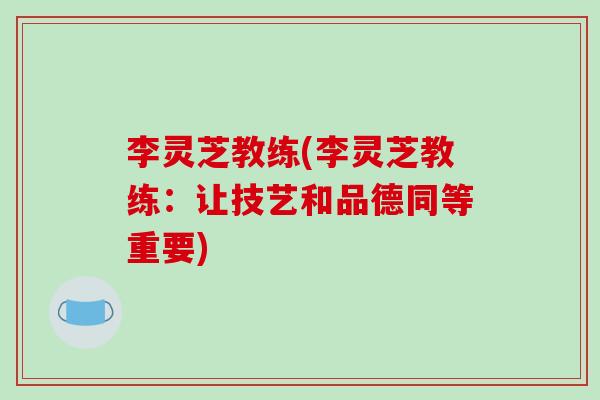 李灵芝教练(李灵芝教练：让技艺和品德同等重要)