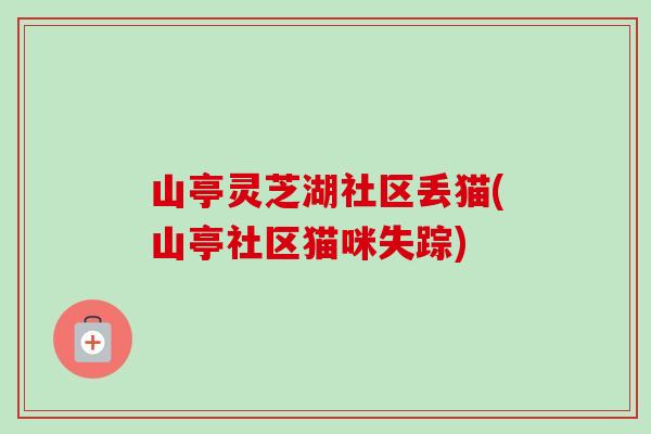 山亭灵芝湖社区丢猫(山亭社区猫咪失踪)