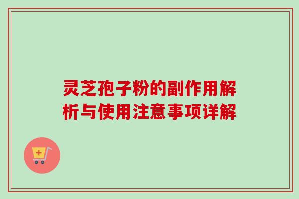 灵芝孢子粉的副作用解析与使用注意事项详解