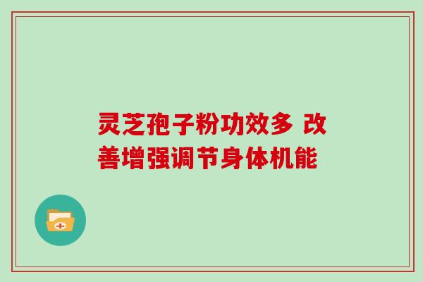 灵芝孢子粉功效多 改善增强调节身体机能 灵芝孢子粉功效多 改善增强调节身体机能