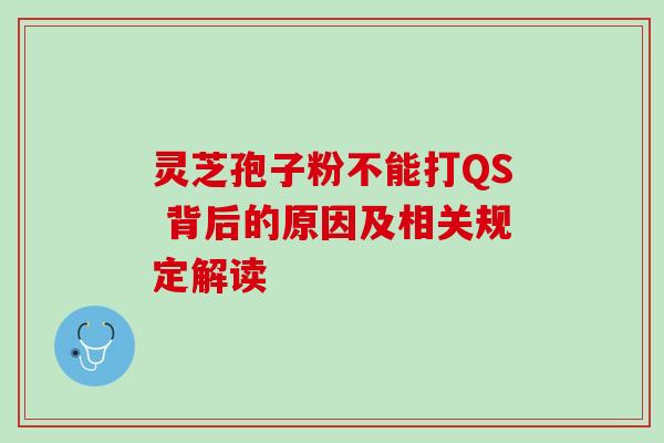 灵芝孢子粉不能打QS 背后的原因及相关规定解读 灵芝孢子粉不能打QS 背后的原因及相关规定解读