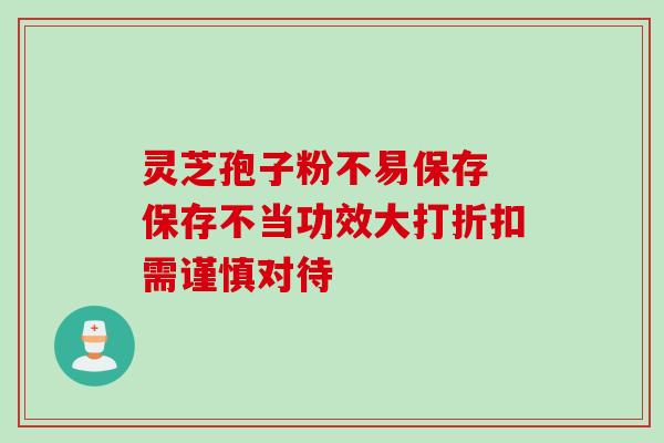 灵芝孢子粉不易保存 保存不当功效大打折扣需谨慎对待