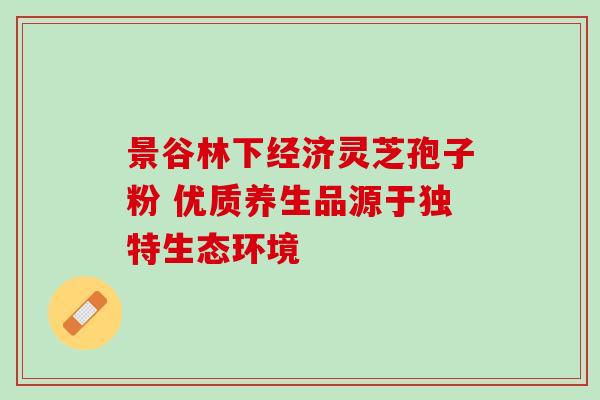景谷林下经济灵芝孢子粉 优质养生品源于独特生态环境 景谷林下经济灵芝孢子粉 优质养生品源于独特生态环境
