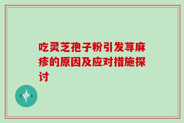 吃灵芝孢子粉引发荨麻疹的原因及应对措施探讨